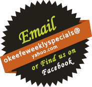 Email okeefeweeklyspecials@yahoo.com or find us on Facebook